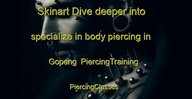 Skinart Dive deeper into specialize in body piercing in Gopeng | PiercingTraining | PiercingClasses | SkinartTraining-Malaysia