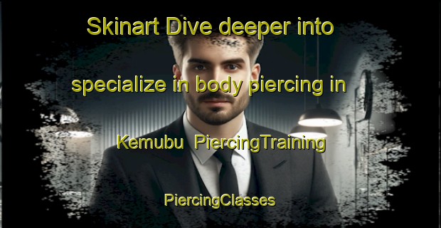 Skinart Dive deeper into specialize in body piercing in Kemubu | #PiercingTraining #PiercingClasses #SkinartTraining-Malaysia