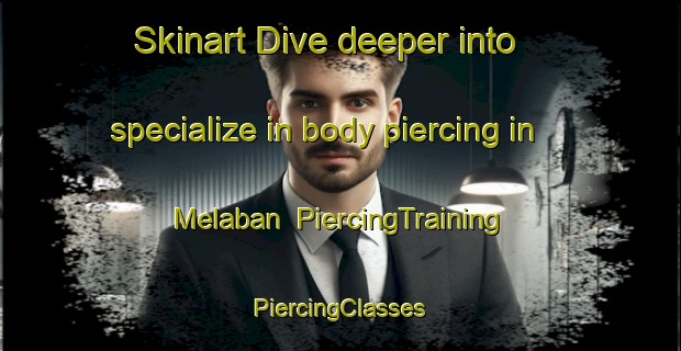 Skinart Dive deeper into specialize in body piercing in Melaban | #PiercingTraining #PiercingClasses #SkinartTraining-Malaysia