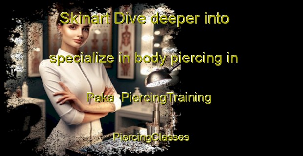 Skinart Dive deeper into specialize in body piercing in Paka | #PiercingTraining #PiercingClasses #SkinartTraining-Malaysia