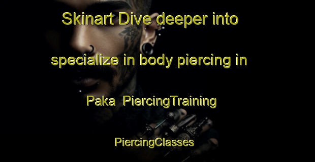 Skinart Dive deeper into specialize in body piercing in Paka | PiercingTraining | PiercingClasses | SkinartTraining-Malaysia