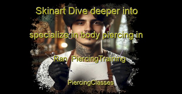 Skinart Dive deeper into specialize in body piercing in Ran | #PiercingTraining #PiercingClasses #SkinartTraining-Malaysia