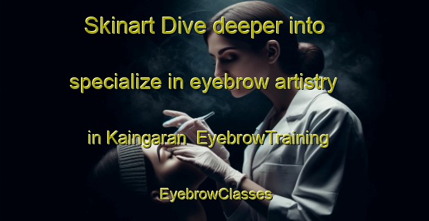 Skinart Dive deeper into specialize in eyebrow artistry in Kaingaran | EyebrowTraining | EyebrowClasses | SkinartTraining-Malaysia