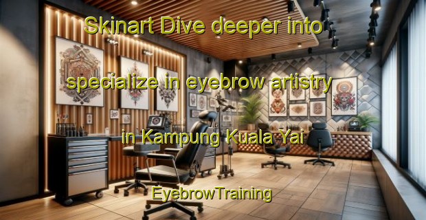 Skinart Dive deeper into specialize in eyebrow artistry in Kampung Kuala Yai | EyebrowTraining | EyebrowClasses | SkinartTraining-Malaysia