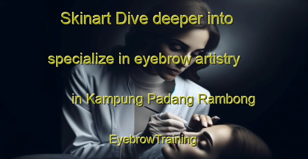 Skinart Dive deeper into specialize in eyebrow artistry in Kampung Padang Rambong | EyebrowTraining | EyebrowClasses | SkinartTraining-Malaysia