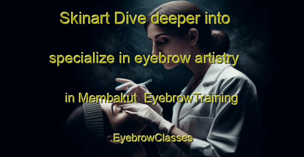 Skinart Dive deeper into specialize in eyebrow artistry in Membakut | EyebrowTraining | EyebrowClasses | SkinartTraining-Malaysia