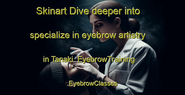 Skinart Dive deeper into specialize in eyebrow artistry in Tanaki | EyebrowTraining | EyebrowClasses | SkinartTraining-Malaysia