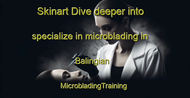 Skinart Dive deeper into specialize in microblading in Balingian | #MicrobladingTraining #MicrobladingClasses #SkinartTraining-Malaysia