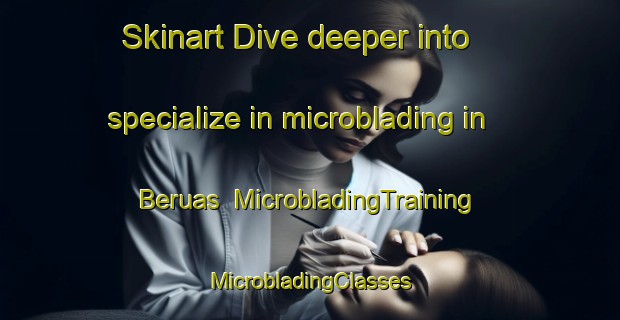 Skinart Dive deeper into specialize in microblading in Beruas | #MicrobladingTraining #MicrobladingClasses #SkinartTraining-Malaysia