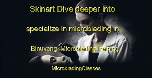 Skinart Dive deeper into specialize in microblading in Binuvang | #MicrobladingTraining #MicrobladingClasses #SkinartTraining-Malaysia