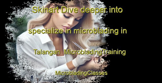 Skinart Dive deeper into specialize in microblading in Talangan | #MicrobladingTraining #MicrobladingClasses #SkinartTraining-Malaysia