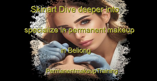 Skinart Dive deeper into specialize in permanent makeup in Beliong | #PermanentmakeupTraining #PermanentmakeupClasses #SkinartTraining-Malaysia