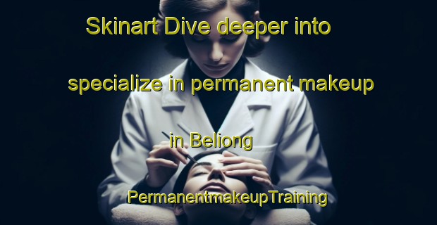 Skinart Dive deeper into specialize in permanent makeup in Beliong | #PermanentmakeupTraining #PermanentmakeupClasses #SkinartTraining-Malaysia