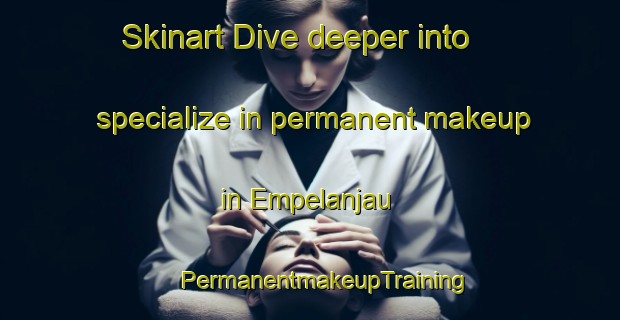 Skinart Dive deeper into specialize in permanent makeup in Empelanjau | #PermanentmakeupTraining #PermanentmakeupClasses #SkinartTraining-Malaysia