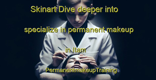 Skinart Dive deeper into specialize in permanent makeup in Itam | #PermanentmakeupTraining #PermanentmakeupClasses #SkinartTraining-Malaysia