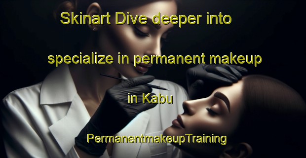 Skinart Dive deeper into specialize in permanent makeup in Kabu | PermanentmakeupTraining | PermanentmakeupClasses | SkinartTraining-Malaysia