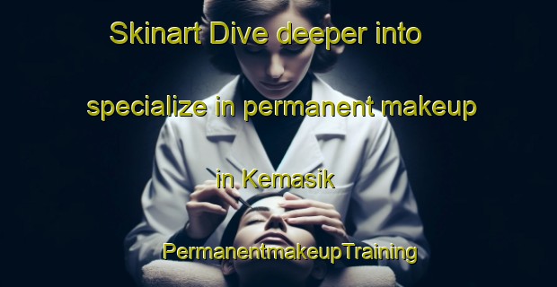 Skinart Dive deeper into specialize in permanent makeup in Kemasik | #PermanentmakeupTraining #PermanentmakeupClasses #SkinartTraining-Malaysia