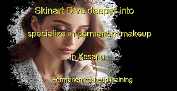 Skinart Dive deeper into specialize in permanent makeup in Kesang | #PermanentmakeupTraining #PermanentmakeupClasses #SkinartTraining-Malaysia