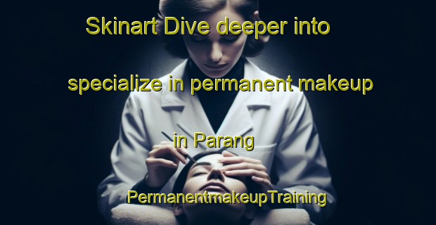 Skinart Dive deeper into specialize in permanent makeup in Parang | #PermanentmakeupTraining #PermanentmakeupClasses #SkinartTraining-Malaysia