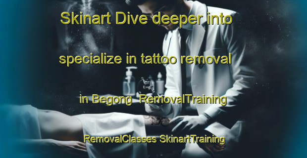 Skinart Dive deeper into specialize in tattoo removal in Begong | #RemovalTraining #RemovalClasses #SkinartTraining-Malaysia