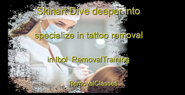 Skinart Dive deeper into specialize in tattoo removal in Ibol | RemovalTraining | RemovalClasses | SkinartTraining-Malaysia