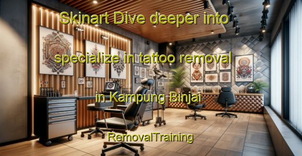 Skinart Dive deeper into specialize in tattoo removal in Kampung Binjai | RemovalTraining | RemovalClasses | SkinartTraining-Malaysia