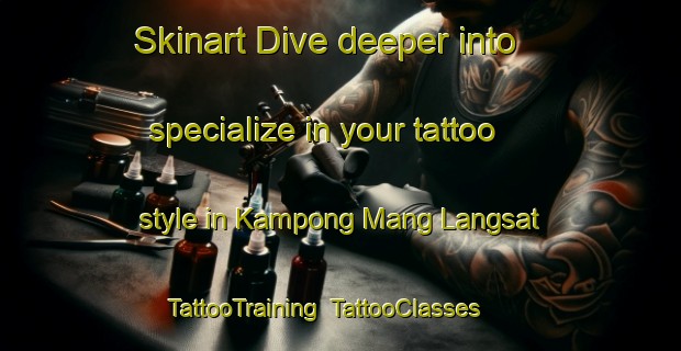 Skinart Dive deeper into specialize in your tattoo style in Kampong Mang Langsat | TattooTraining | TattooClasses | SkinartTraining-Malaysia