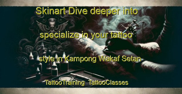 Skinart Dive deeper into specialize in your tattoo style in Kampong Wakaf Setan | TattooTraining | TattooClasses | SkinartTraining-Malaysia