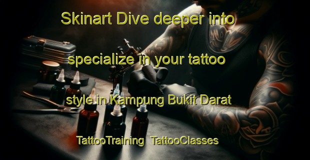 Skinart Dive deeper into specialize in your tattoo style in Kampung Bukit Darat | TattooTraining | TattooClasses | SkinartTraining-Malaysia