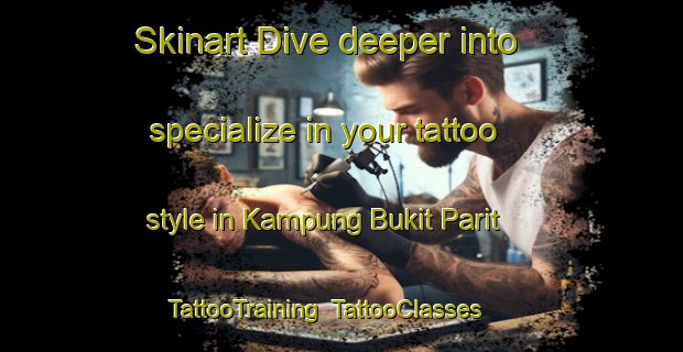 Skinart Dive deeper into specialize in your tattoo style in Kampung Bukit Parit | TattooTraining | TattooClasses | SkinartTraining-Malaysia