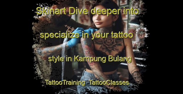 Skinart Dive deeper into specialize in your tattoo style in Kampung Bulang | TattooTraining | TattooClasses | SkinartTraining-Malaysia