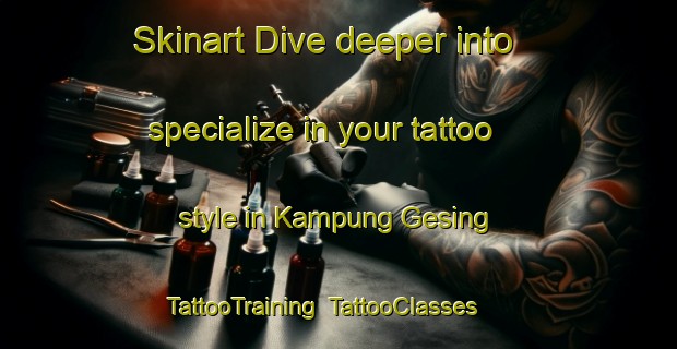 Skinart Dive deeper into specialize in your tattoo style in Kampung Gesing | TattooTraining | TattooClasses | SkinartTraining-Malaysia
