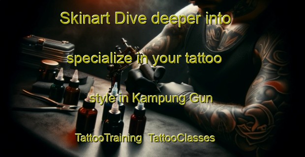 Skinart Dive deeper into specialize in your tattoo style in Kampung Gun | TattooTraining | TattooClasses | SkinartTraining-Malaysia