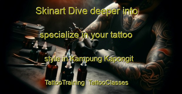 Skinart Dive deeper into specialize in your tattoo style in Kampung Kapongit | TattooTraining | TattooClasses | SkinartTraining-Malaysia