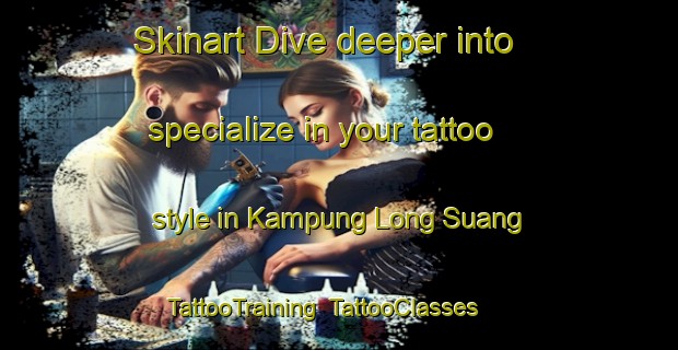Skinart Dive deeper into specialize in your tattoo style in Kampung Long Suang | TattooTraining | TattooClasses | SkinartTraining-Malaysia