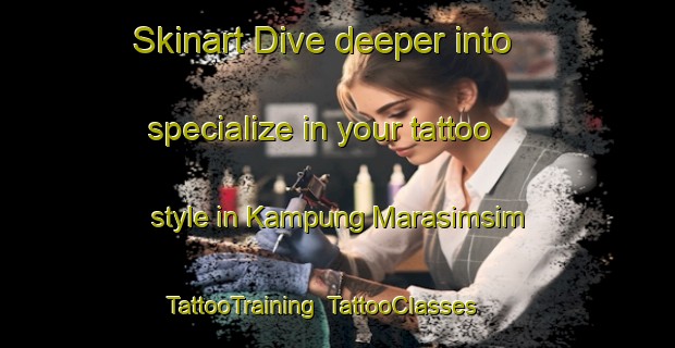 Skinart Dive deeper into specialize in your tattoo style in Kampung Marasimsim | TattooTraining | TattooClasses | SkinartTraining-Malaysia
