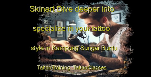 Skinart Dive deeper into specialize in your tattoo style in Kampung Sungai Buntu | TattooTraining | TattooClasses | SkinartTraining-Malaysia