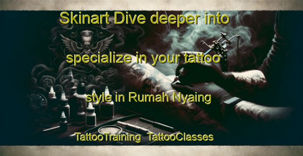 Skinart Dive deeper into specialize in your tattoo style in Rumah Nyaing | TattooTraining | TattooClasses | SkinartTraining-Malaysia