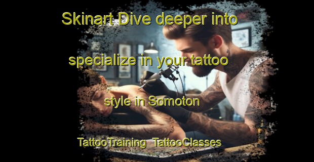 Skinart Dive deeper into specialize in your tattoo style in Somoton | TattooTraining | TattooClasses | SkinartTraining-Malaysia