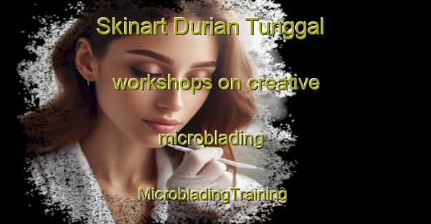 Skinart Durian Tunggal workshops on creative microblading | #MicrobladingTraining #MicrobladingClasses #SkinartTraining-Malaysia