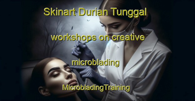 Skinart Durian Tunggal workshops on creative microblading | #MicrobladingTraining #MicrobladingClasses #SkinartTraining-Malaysia