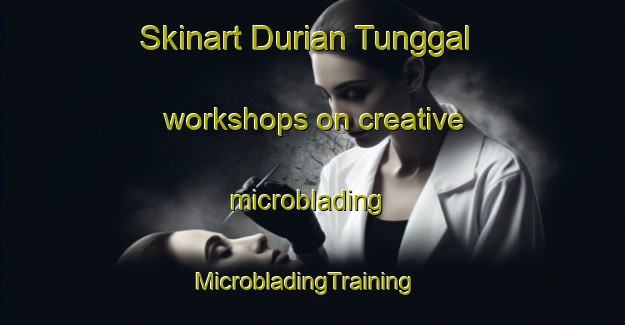 Skinart Durian Tunggal workshops on creative microblading | MicrobladingTraining | MicrobladingClasses | SkinartTraining-Malaysia