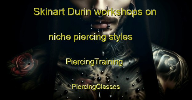 Skinart Durin workshops on niche piercing styles | #PiercingTraining #PiercingClasses #SkinartTraining-Malaysia