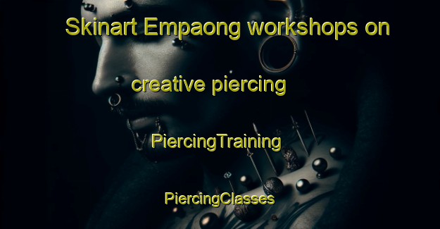 Skinart Empaong workshops on creative piercing | #PiercingTraining #PiercingClasses #SkinartTraining-Malaysia