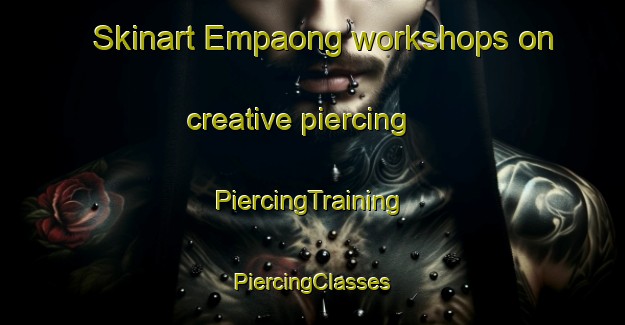 Skinart Empaong workshops on creative piercing | #PiercingTraining #PiercingClasses #SkinartTraining-Malaysia