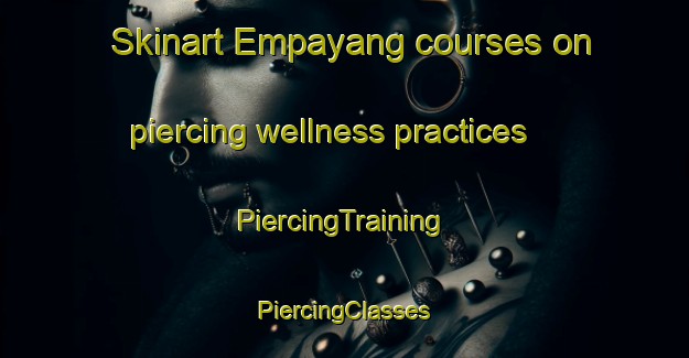 Skinart Empayang courses on piercing wellness practices | #PiercingTraining #PiercingClasses #SkinartTraining-Malaysia