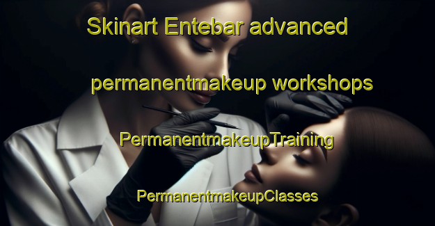 Skinart Entebar advanced permanentmakeup workshops | #PermanentmakeupTraining #PermanentmakeupClasses #SkinartTraining-Malaysia