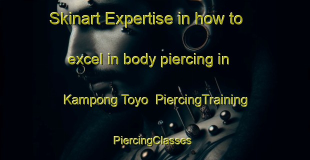 Skinart Expertise in how to excel in body piercing in Kampong Toyo | PiercingTraining | PiercingClasses | SkinartTraining-Malaysia