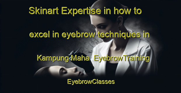 Skinart Expertise in how to excel in eyebrow techniques in Kampung Maha | EyebrowTraining | EyebrowClasses | SkinartTraining-Malaysia