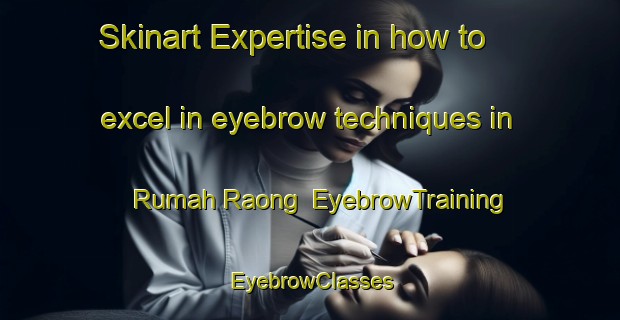 Skinart Expertise in how to excel in eyebrow techniques in Rumah Raong | EyebrowTraining | EyebrowClasses | SkinartTraining-Malaysia